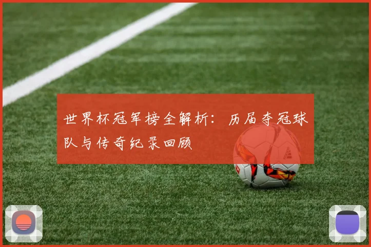 世界杯冠军榜全解析:历届夺冠球队与传奇纪录回顾